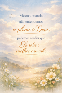 Mesmo quando não entendemos os planos de Deus, podemos confiar que Ele sabe o melhor 