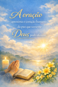 A oração aproxima o coração humano da paz que somente Deus pode oferecer.